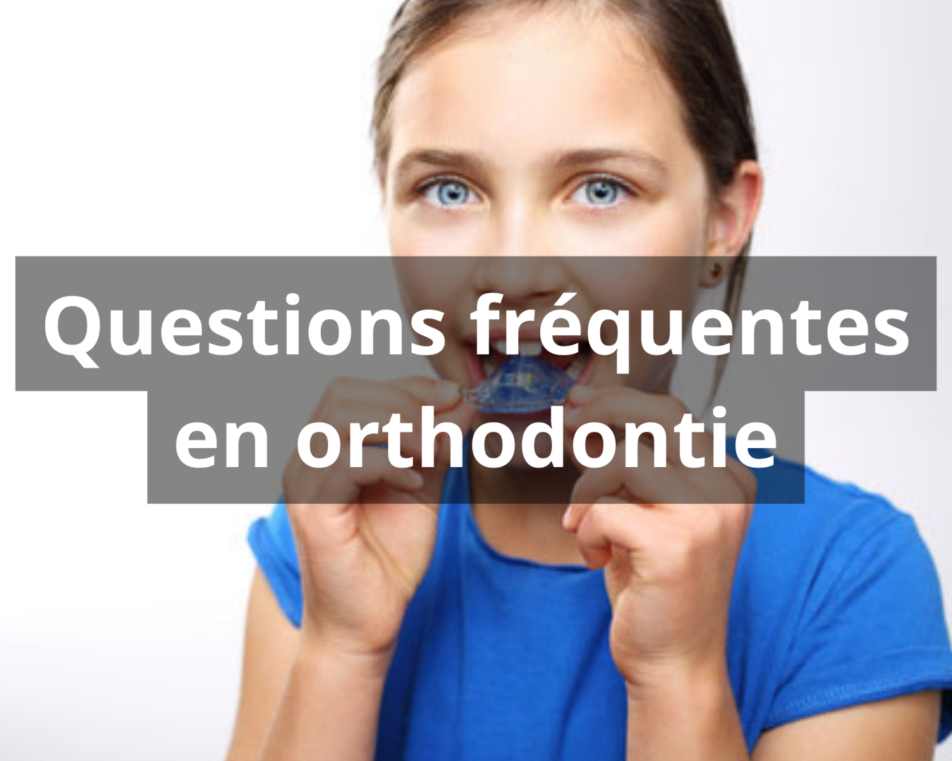 Questions fréquentes en orthodontie